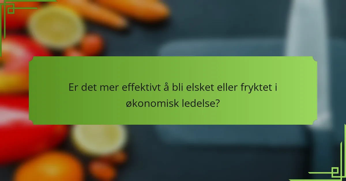 Er det mer effektivt å bli elsket eller fryktet i økonomisk ledelse?
