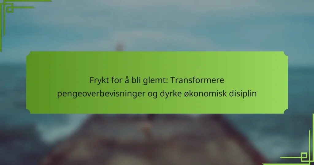 Frykt for å bli glemt: Transformere pengeoverbevisninger og dyrke økonomisk disiplin