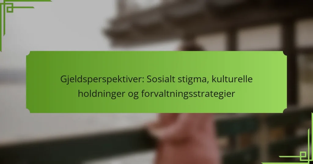 Gjeldsperspektiver: Sosialt stigma, kulturelle holdninger og forvaltningsstrategier