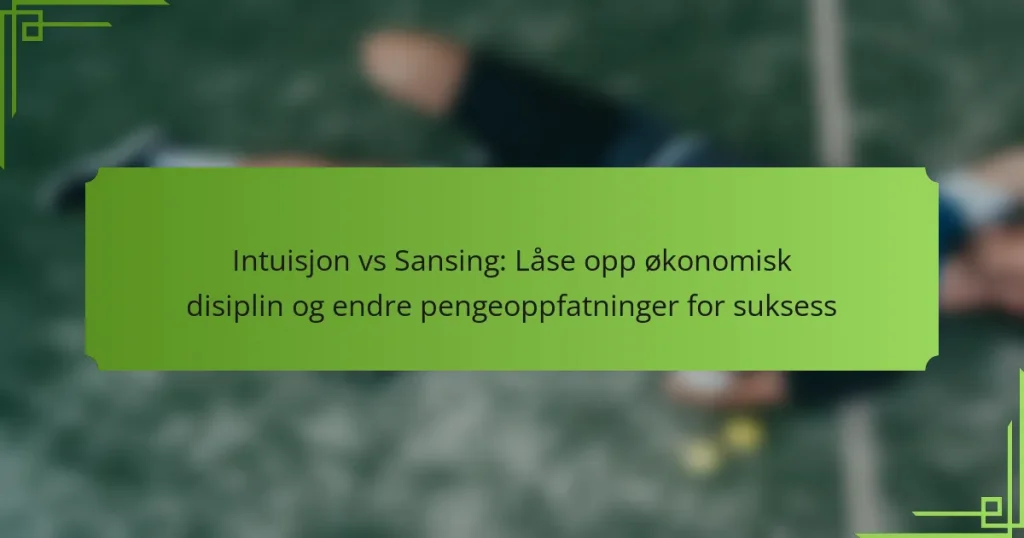 Intuisjon vs Sansing: Låse opp økonomisk disiplin og endre pengeoppfatninger for suksess