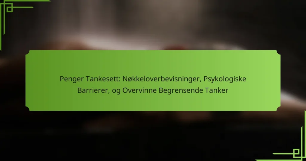 Penger Tankesett: Nøkkeloverbevisninger, Psykologiske Barrierer, og Overvinne Begrensende Tanker