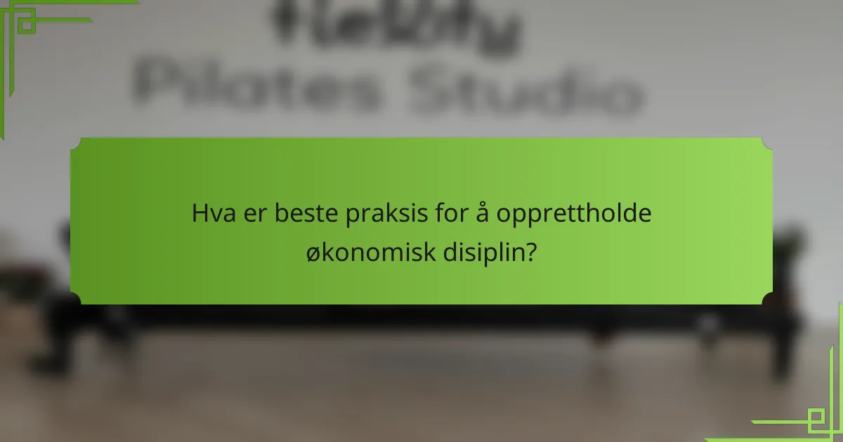 Hva er beste praksis for å opprettholde økonomisk disiplin?