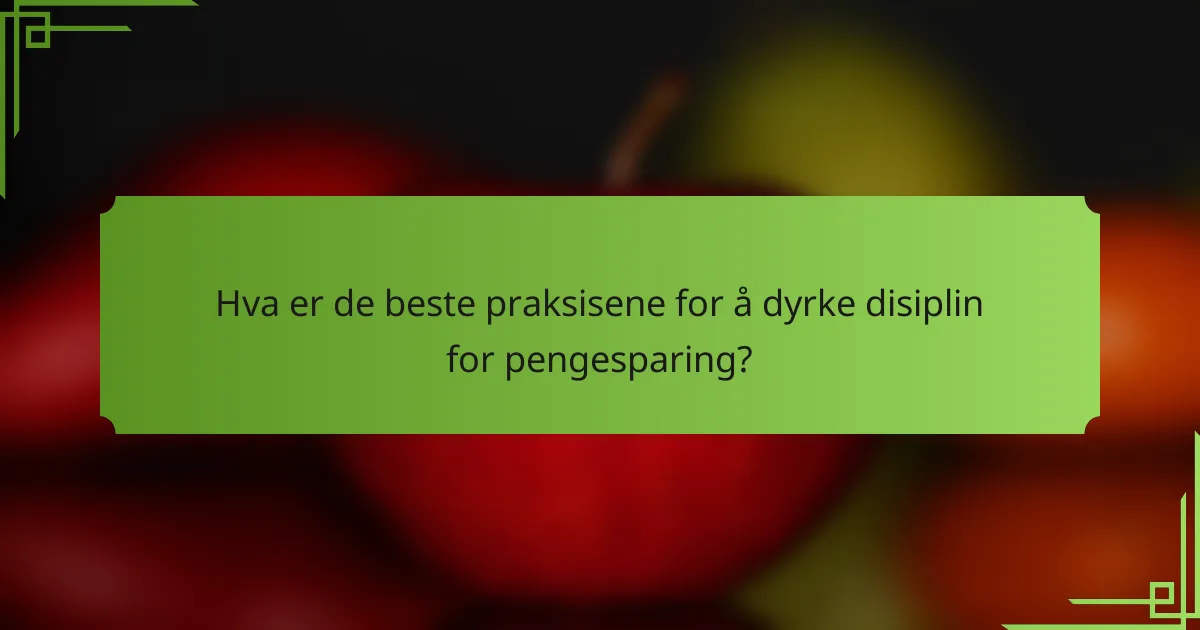 Hva er de beste praksisene for å dyrke disiplin for pengesparing?