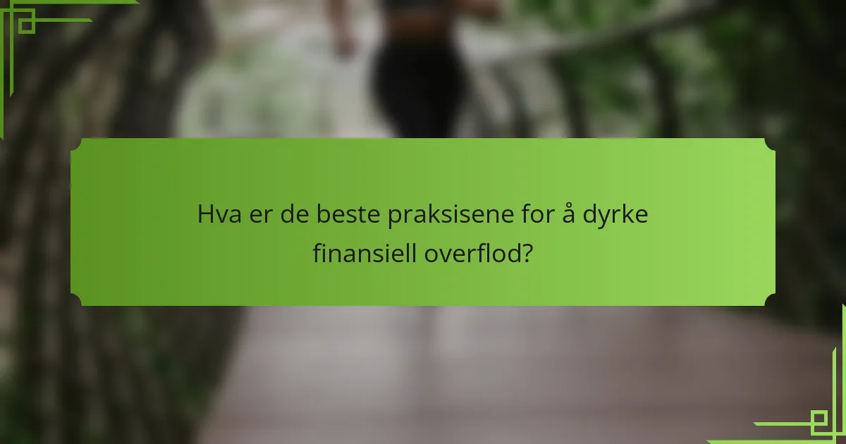 Hva er de beste praksisene for å dyrke finansiell overflod?
