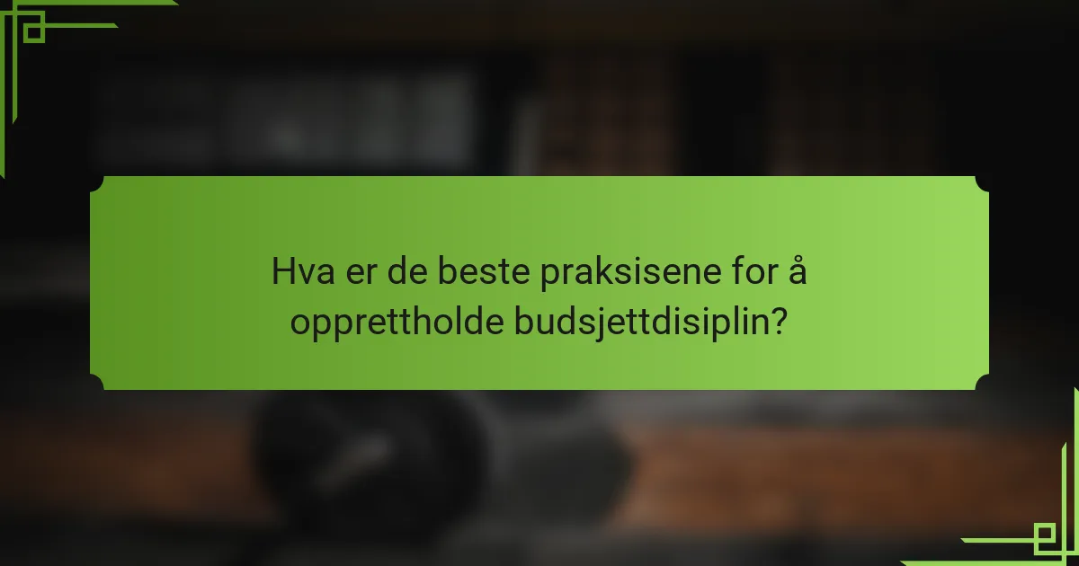 Hva er de beste praksisene for å opprettholde budsjettdisiplin?