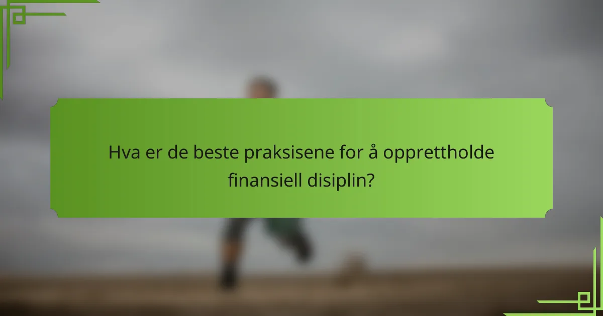 Hva er de beste praksisene for å opprettholde finansiell disiplin?