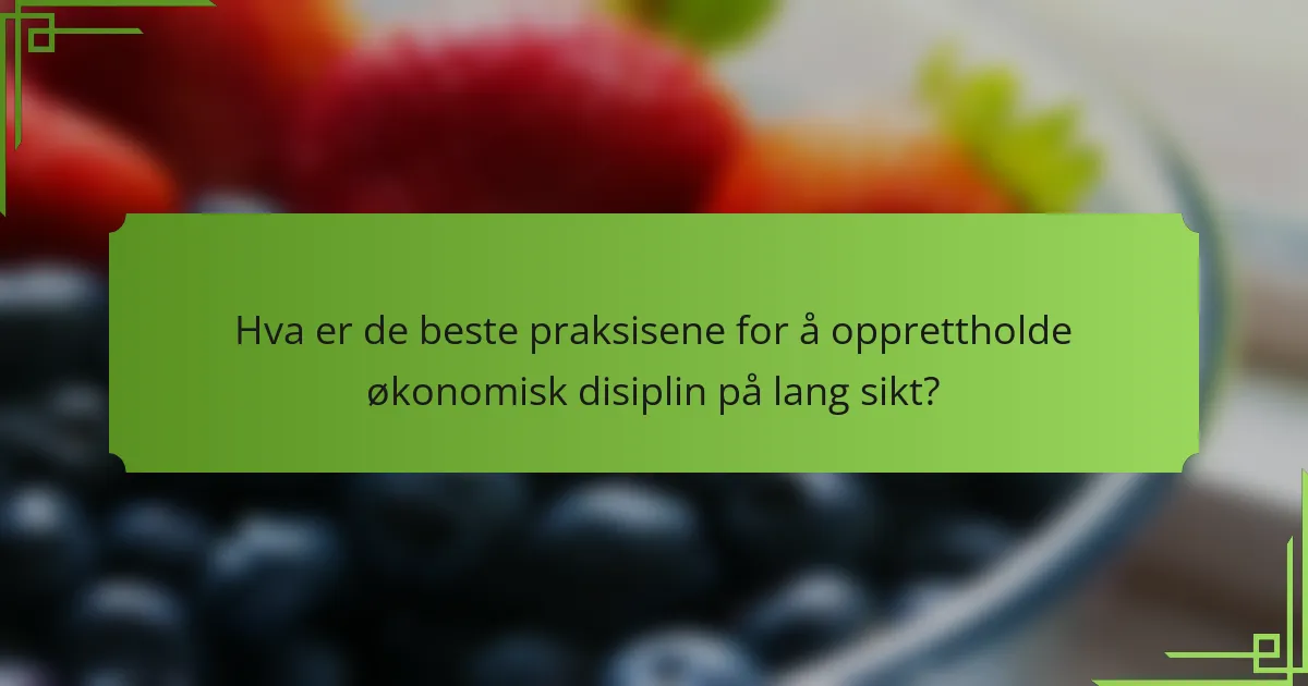 Hva er de beste praksisene for å opprettholde økonomisk disiplin på lang sikt?