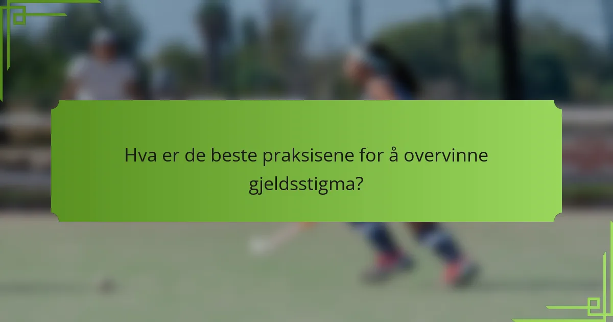 Hva er de beste praksisene for å overvinne gjeldsstigma?