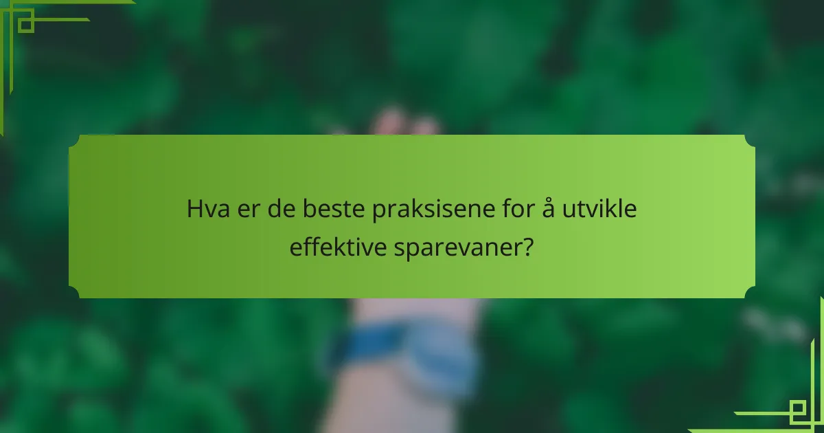 Hva er de beste praksisene for å utvikle effektive sparevaner?