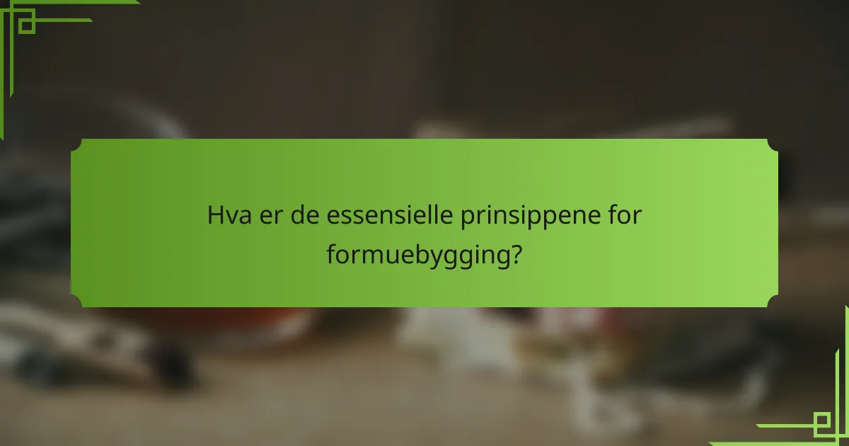 Hva er de essensielle prinsippene for formuebygging?