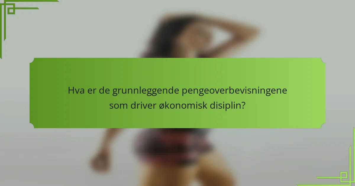 Hva er de grunnleggende pengeoverbevisningene som driver økonomisk disiplin?