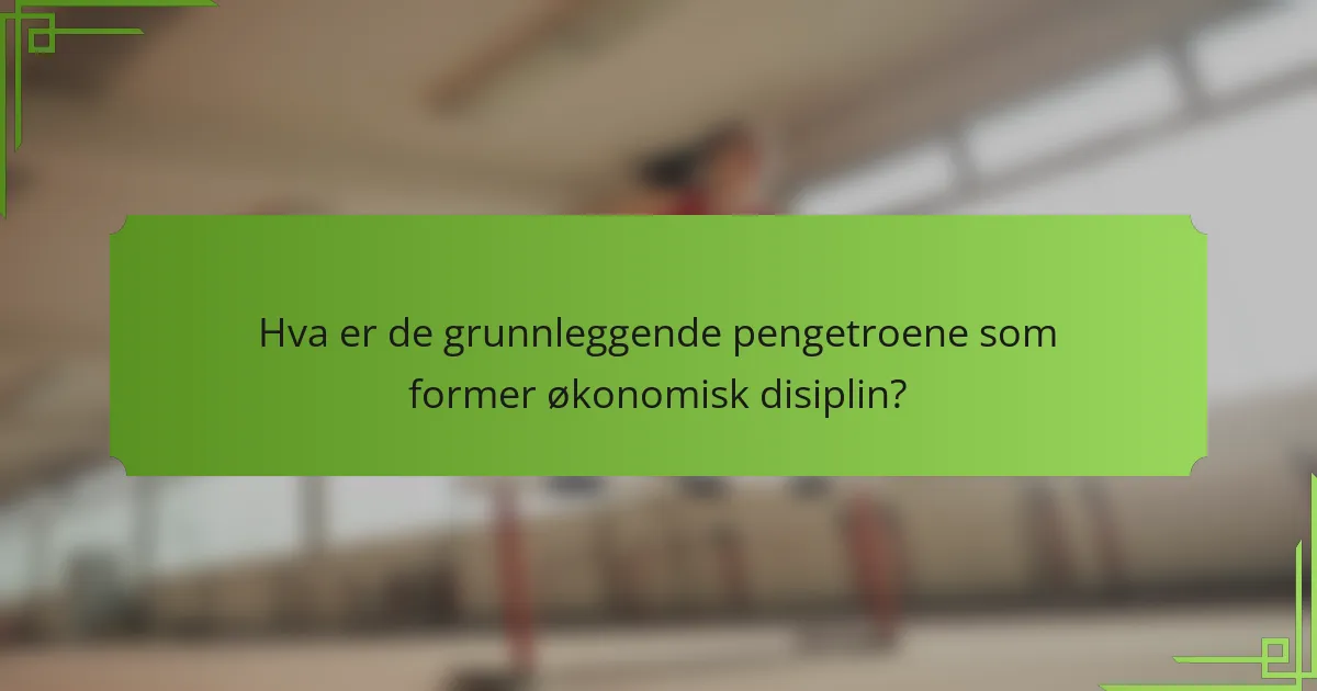 Hva er de grunnleggende pengetroene som former økonomisk disiplin?