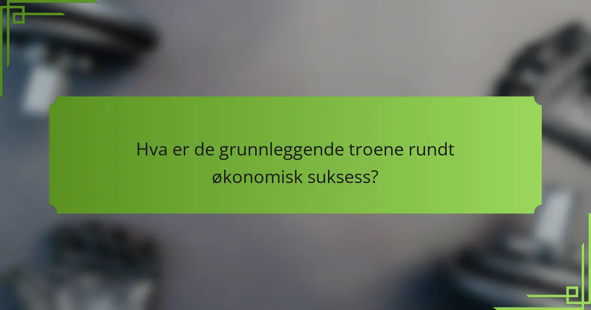 Hva er de grunnleggende troene rundt økonomisk suksess?