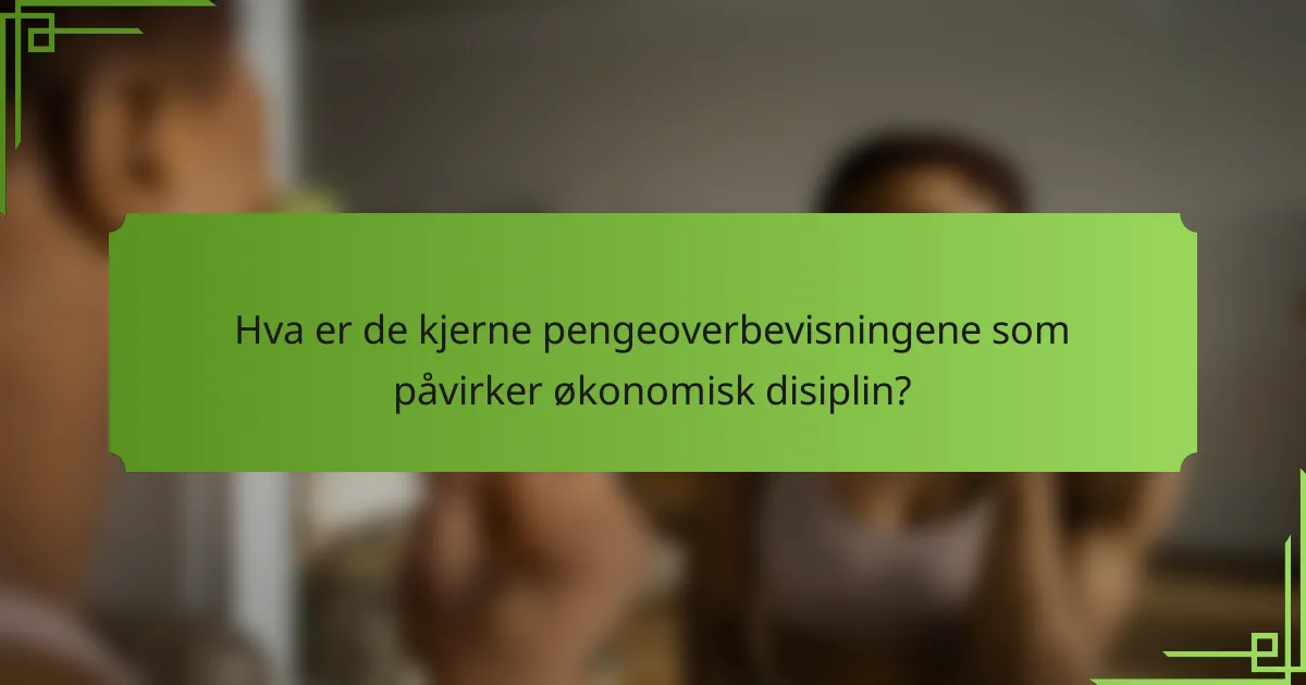 Hva er de kjerne pengeoverbevisningene som påvirker økonomisk disiplin?