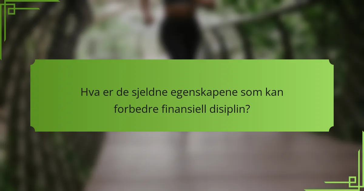 Hva er de sjeldne egenskapene som kan forbedre finansiell disiplin?