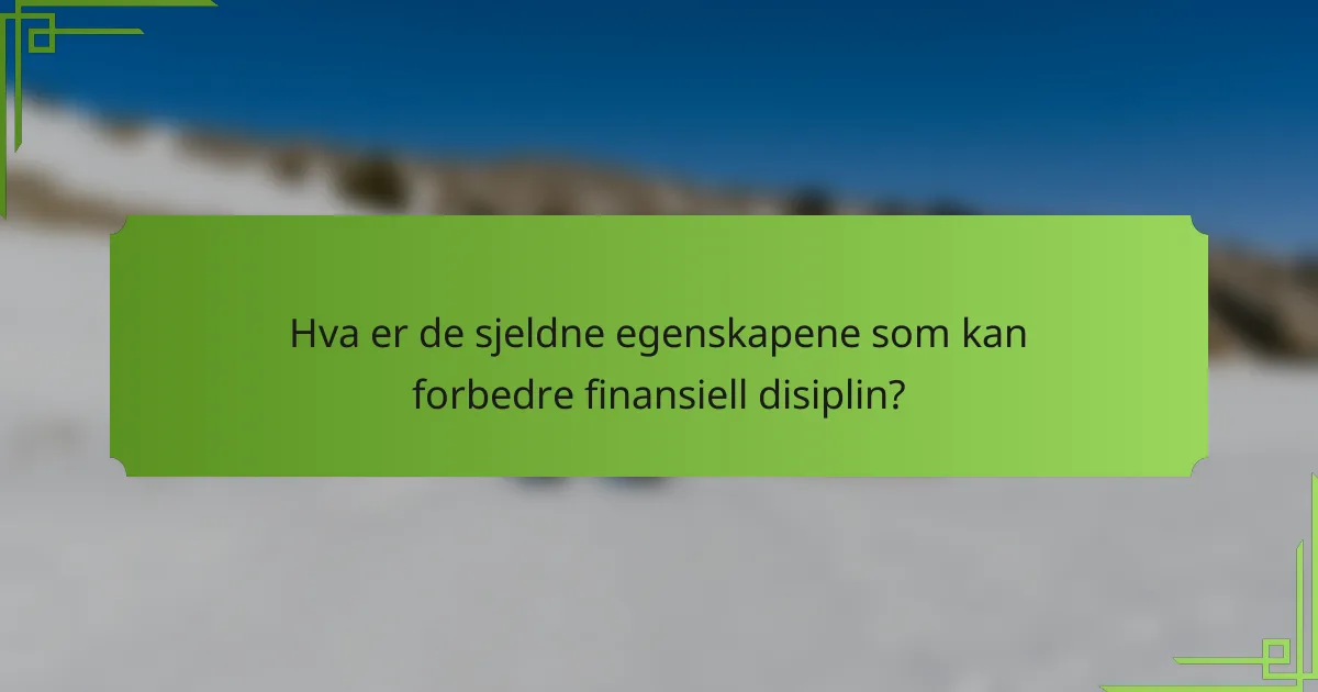 Hva er de sjeldne egenskapene som kan forbedre finansiell disiplin?