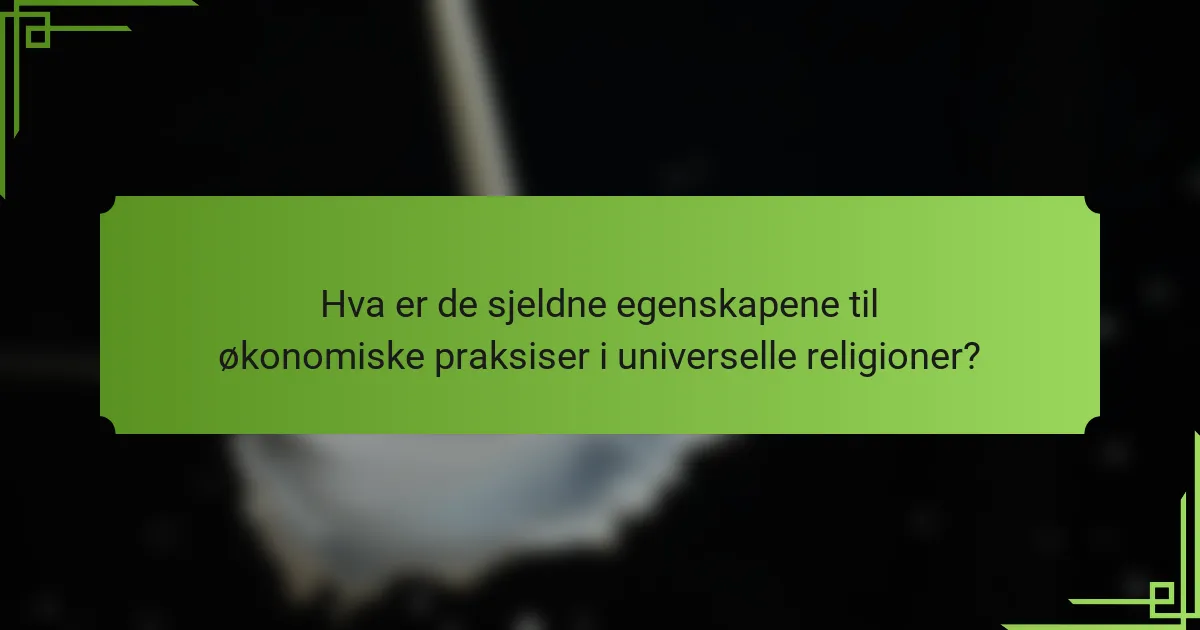 Hva er de sjeldne egenskapene til økonomiske praksiser i universelle religioner?