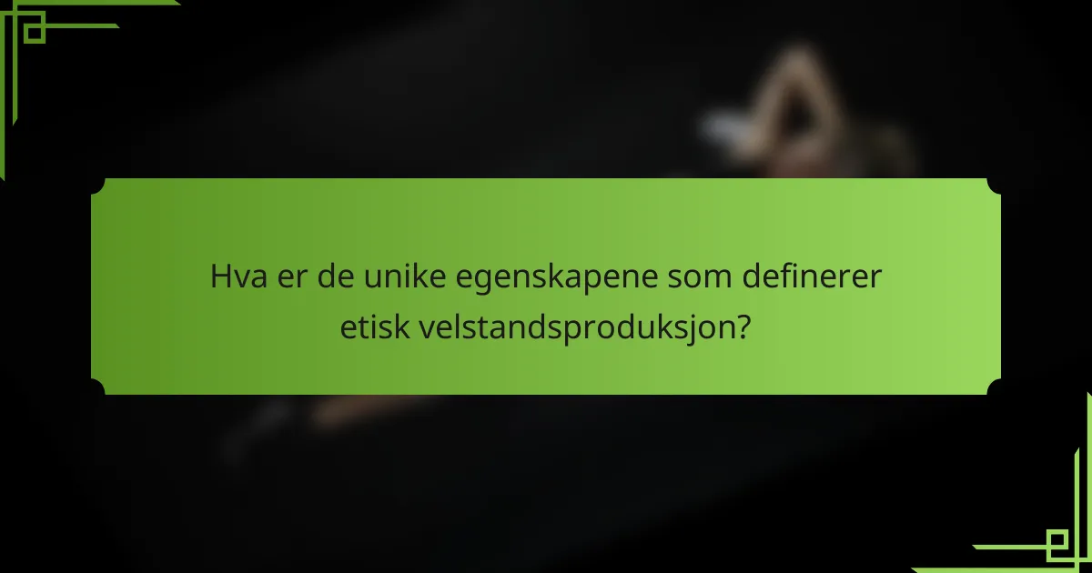 Hva er de unike egenskapene som definerer etisk velstandsproduksjon?