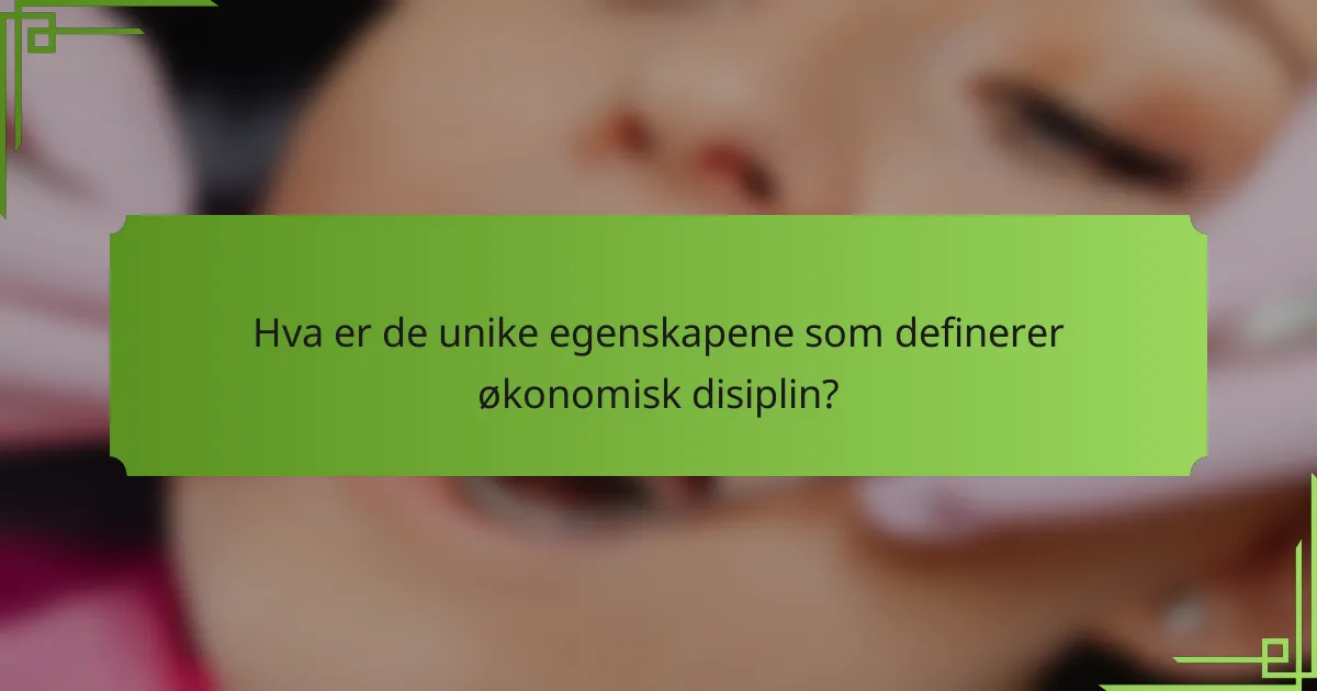 Hva er de unike egenskapene som definerer økonomisk disiplin?