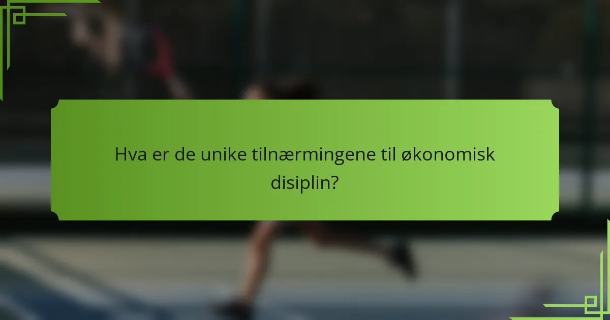 Hva er de unike tilnærmingene til økonomisk disiplin?