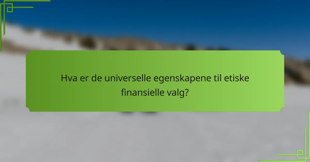 Hva er de universelle egenskapene til etiske finansielle valg?