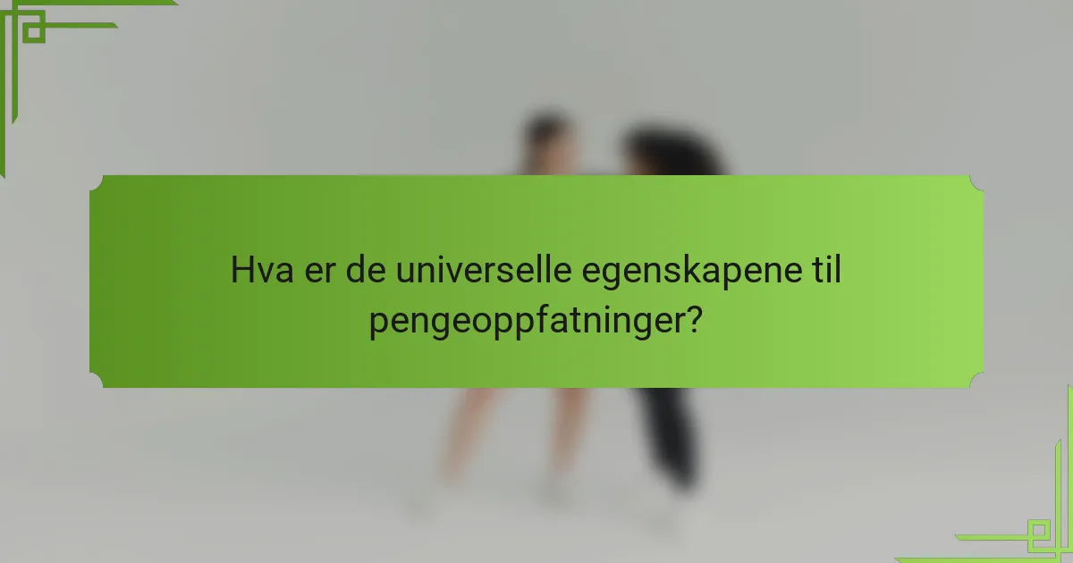 Hva er de universelle egenskapene til pengeoppfatninger?