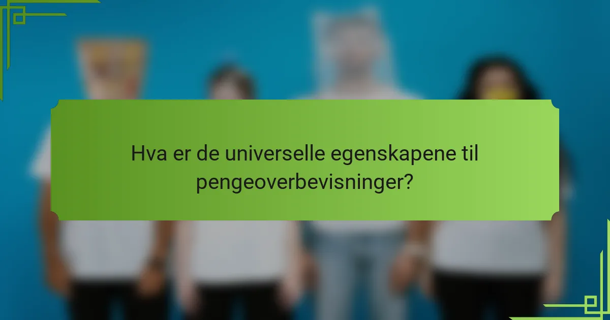 Hva er de universelle egenskapene til pengeoverbevisninger?