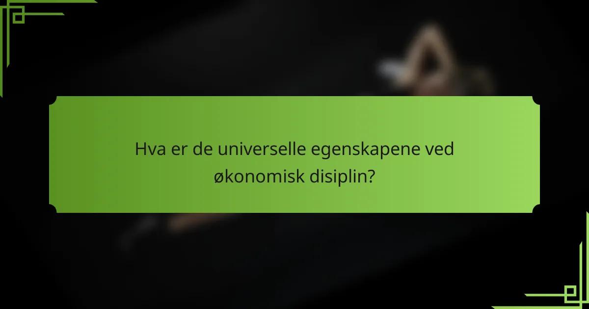 Hva er de universelle egenskapene ved økonomisk disiplin?