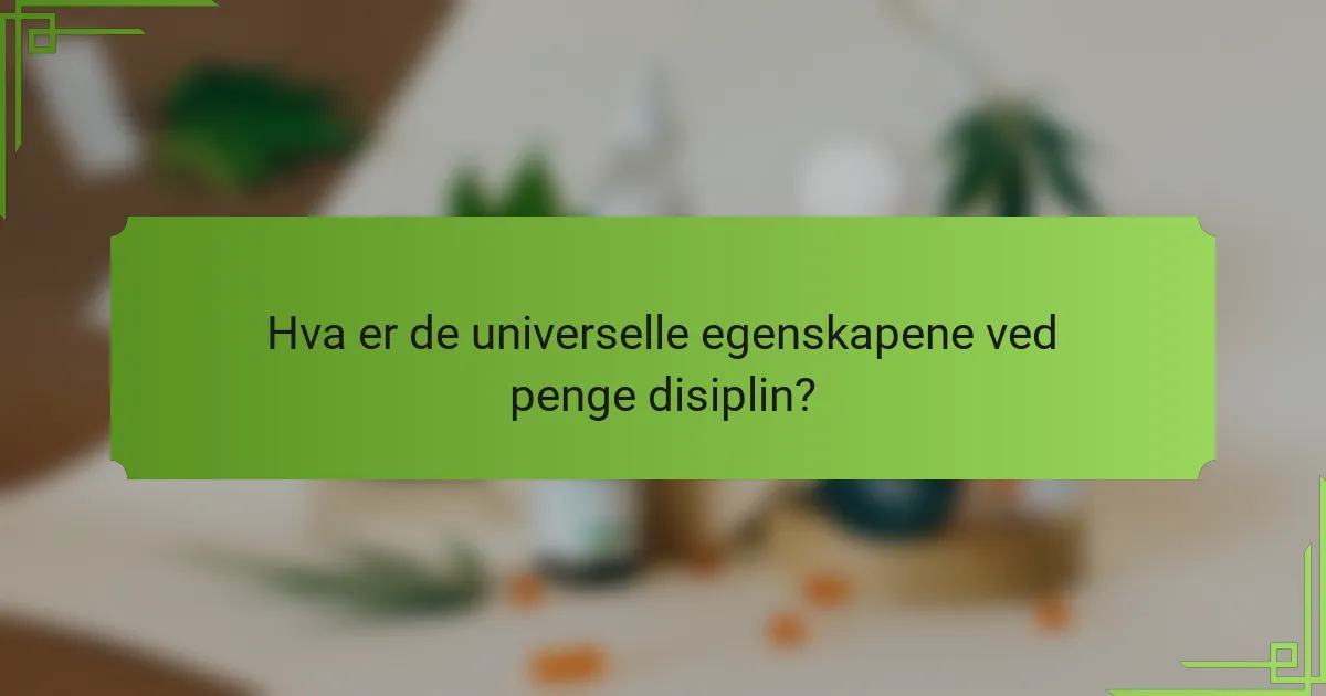 Hva er de universelle egenskapene ved penge disiplin?