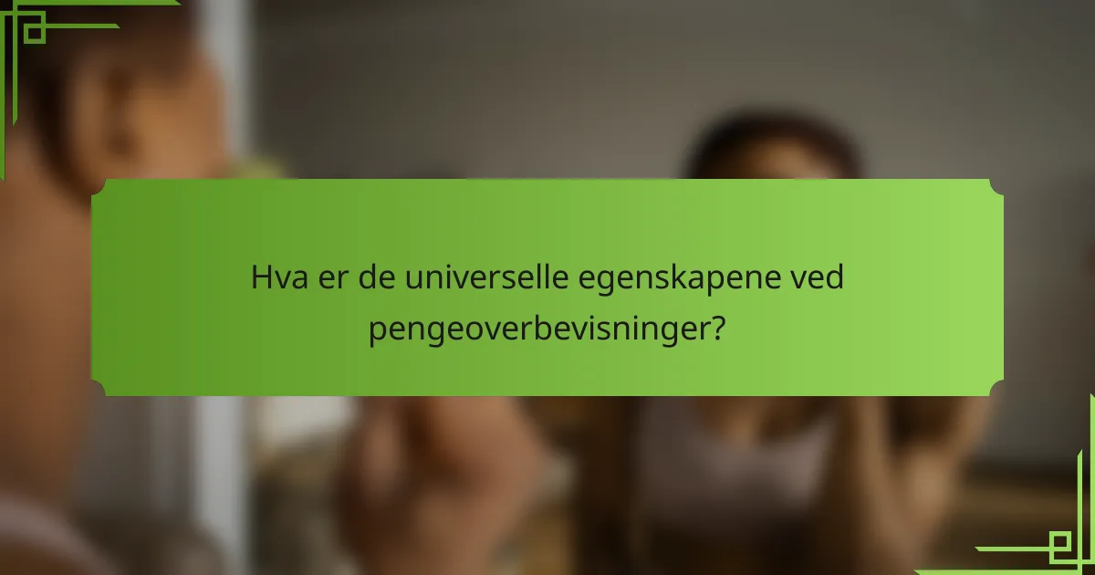 Hva er de universelle egenskapene ved pengeoverbevisninger?