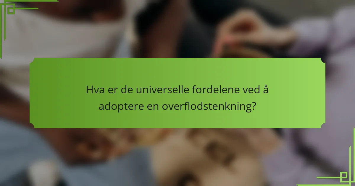 Hva er de universelle fordelene ved å adoptere en overflodstenkning?