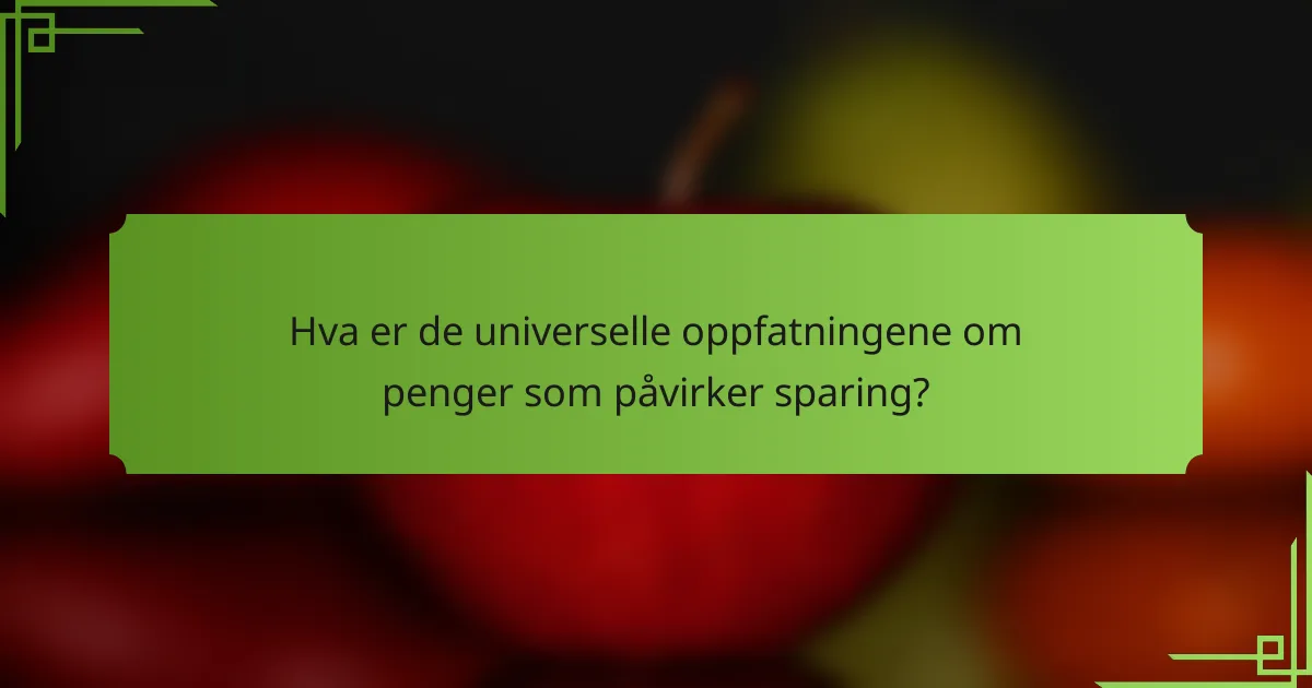 Hva er de universelle oppfatningene om penger som påvirker sparing?
