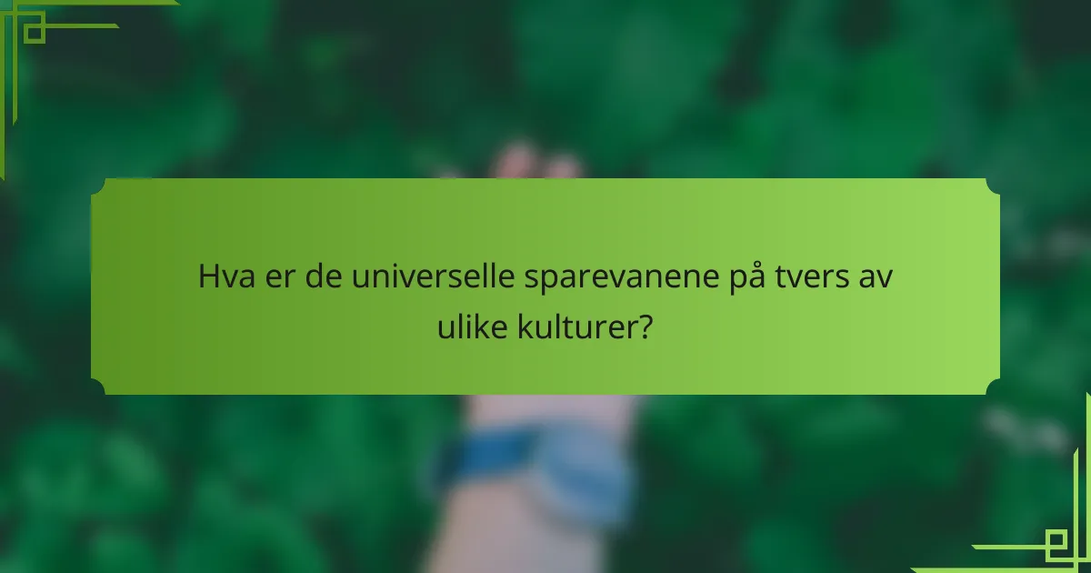 Hva er de universelle sparevanene på tvers av ulike kulturer?