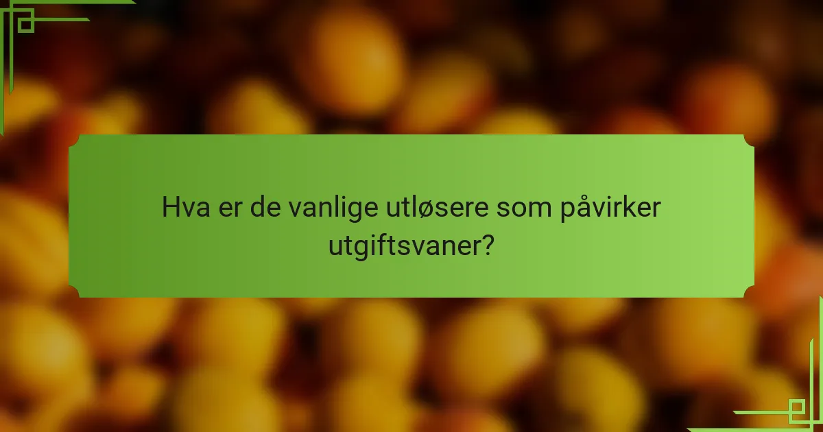 Hva er de vanlige utløsere som påvirker utgiftsvaner?