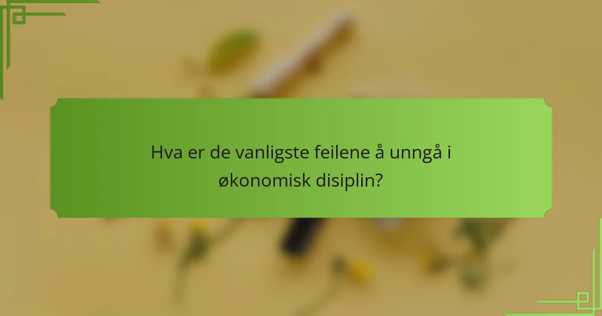 Hva er de vanligste feilene å unngå i økonomisk disiplin?