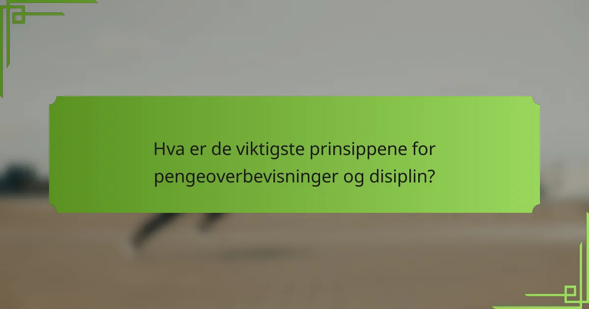 Hva er de viktigste prinsippene for pengeoverbevisninger og disiplin?