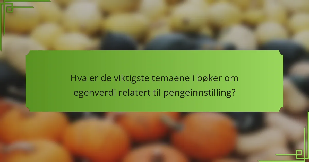 Hva er de viktigste temaene i bøker om egenverdi relatert til pengeinnstilling?