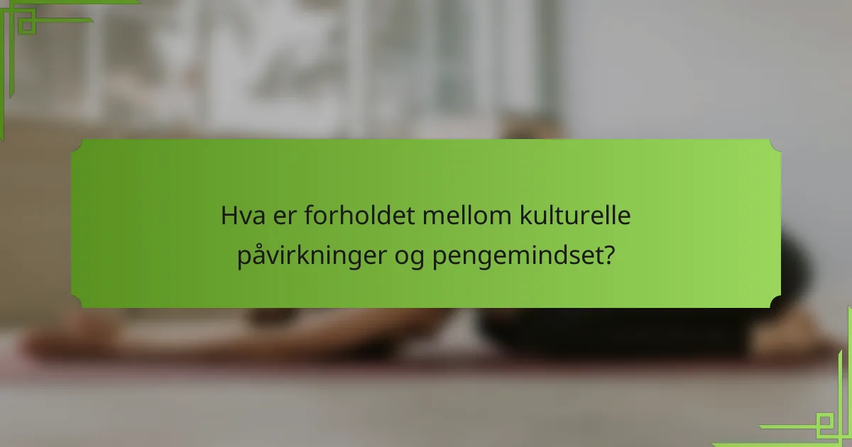 Hva er forholdet mellom kulturelle påvirkninger og pengemindset?