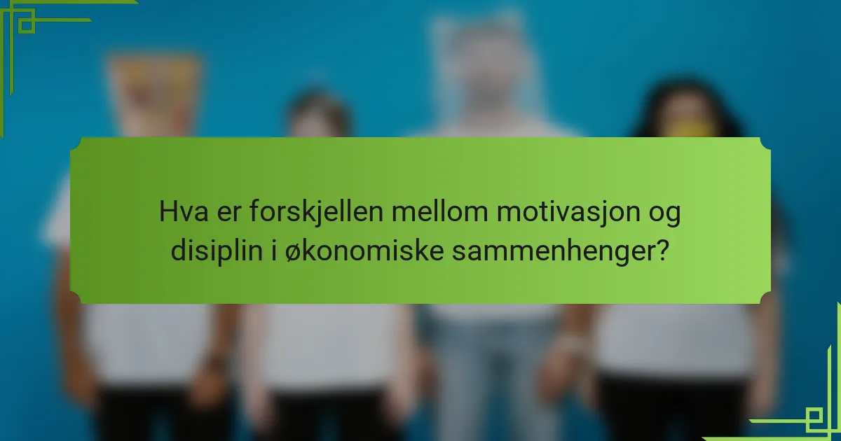 Hva er forskjellen mellom motivasjon og disiplin i økonomiske sammenhenger?