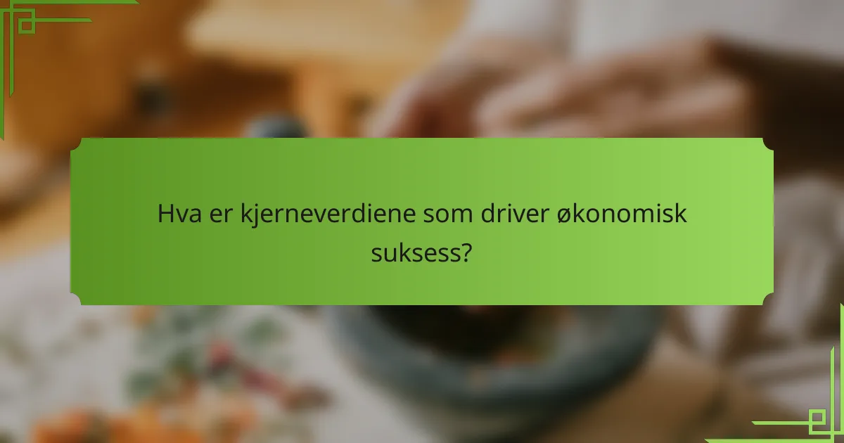 Hva er kjerneverdiene som driver økonomisk suksess?