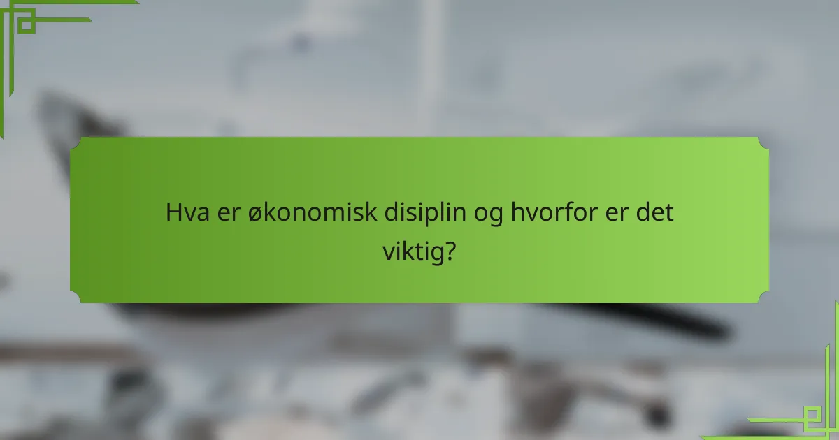 Hva er økonomisk disiplin og hvorfor er det viktig?