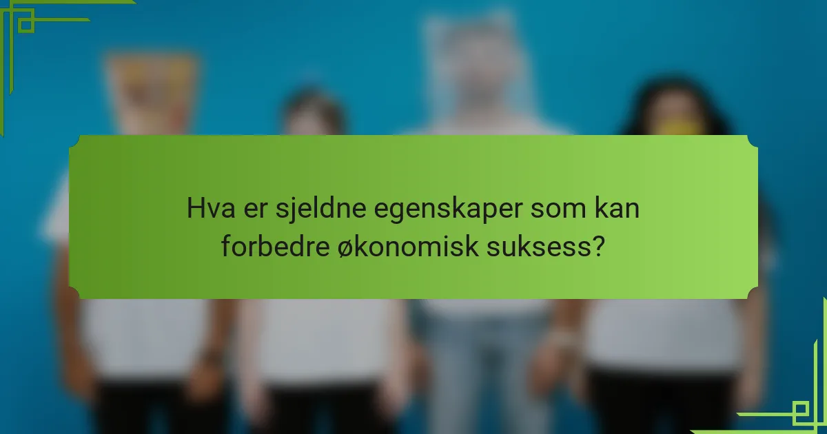 Hva er sjeldne egenskaper som kan forbedre økonomisk suksess?