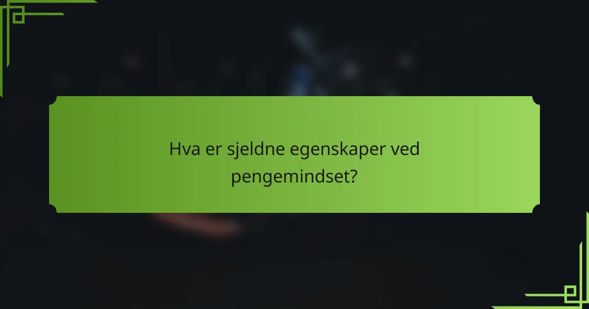 Hva er sjeldne egenskaper ved pengemindset?