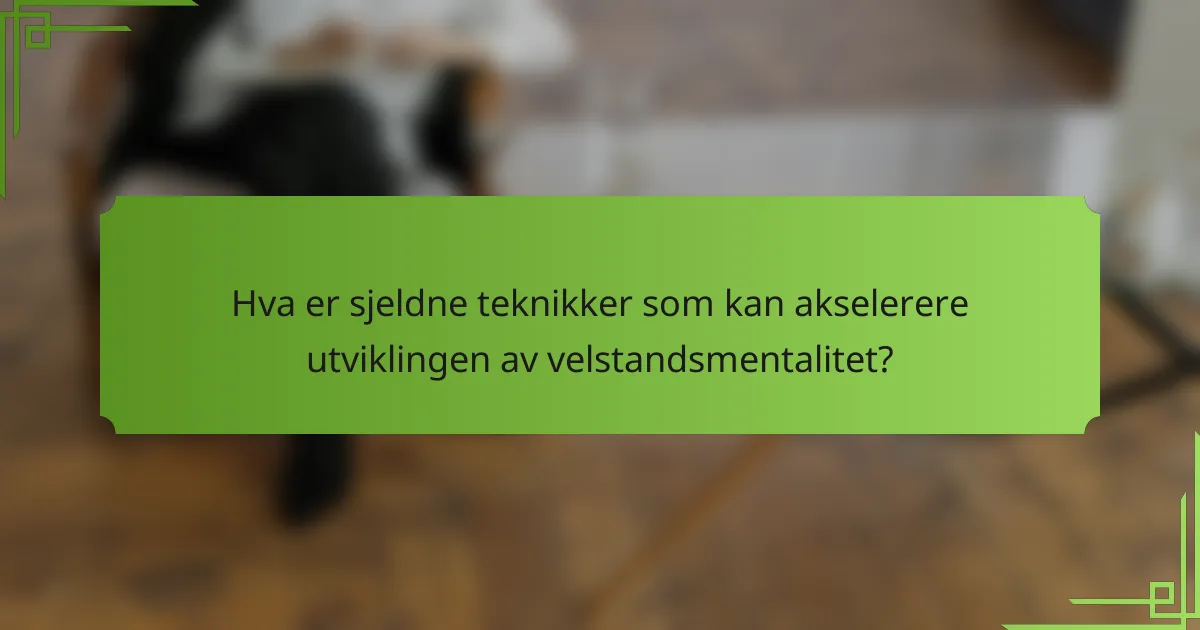 Hva er sjeldne teknikker som kan akselerere utviklingen av velstandsmentalitet?