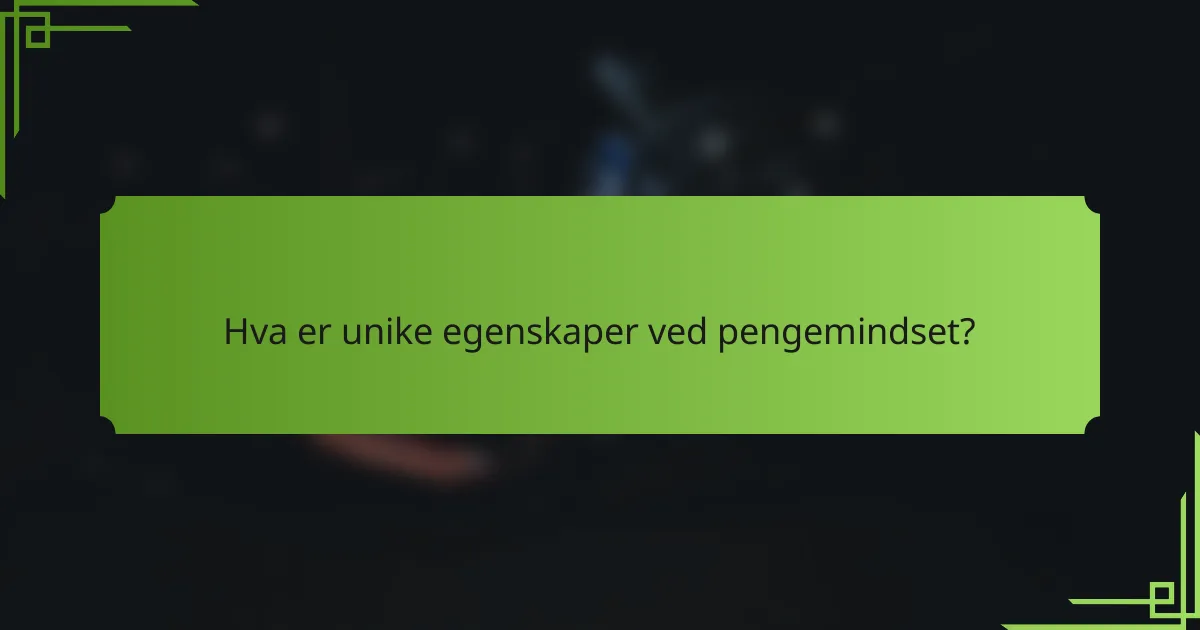 Hva er unike egenskaper ved pengemindset?