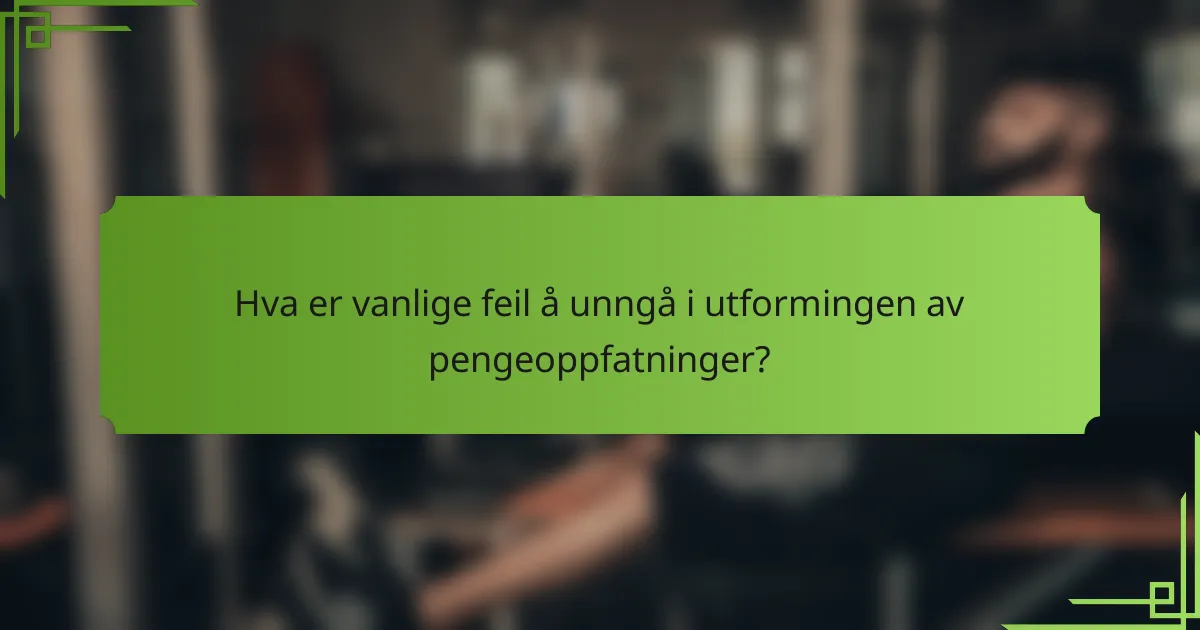 Hva er vanlige feil å unngå i utformingen av pengeoppfatninger?