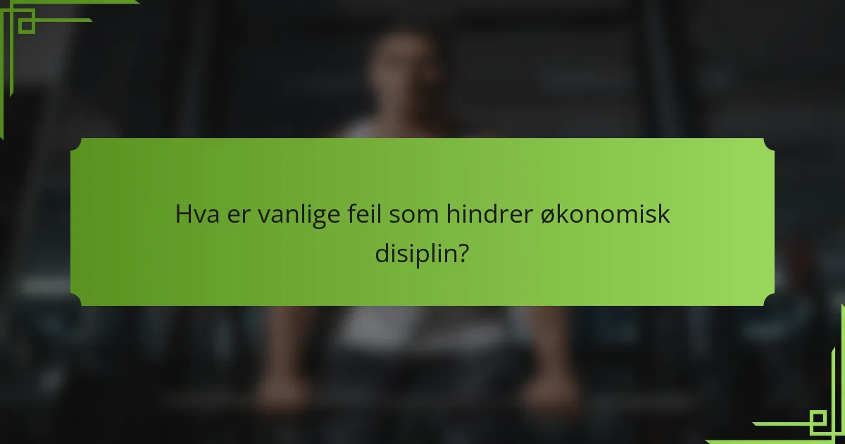 Hva er vanlige feil som hindrer økonomisk disiplin?