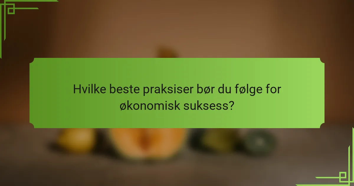Hvilke beste praksiser bør du følge for økonomisk suksess?