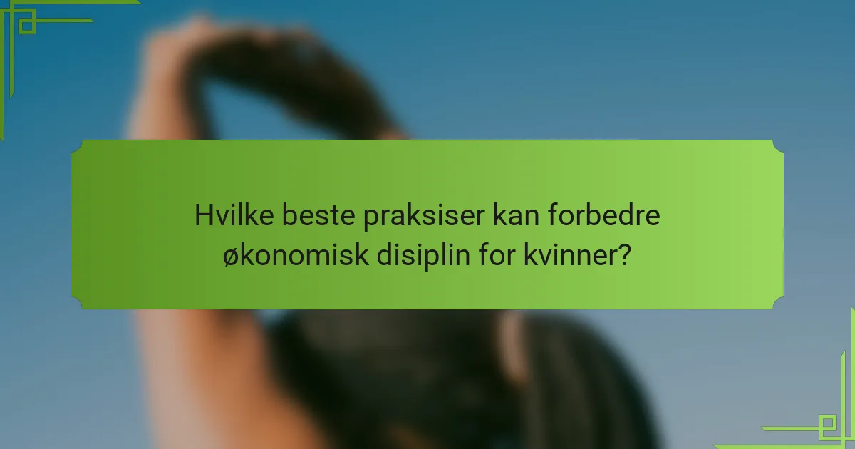 Hvilke beste praksiser kan forbedre økonomisk disiplin for kvinner?