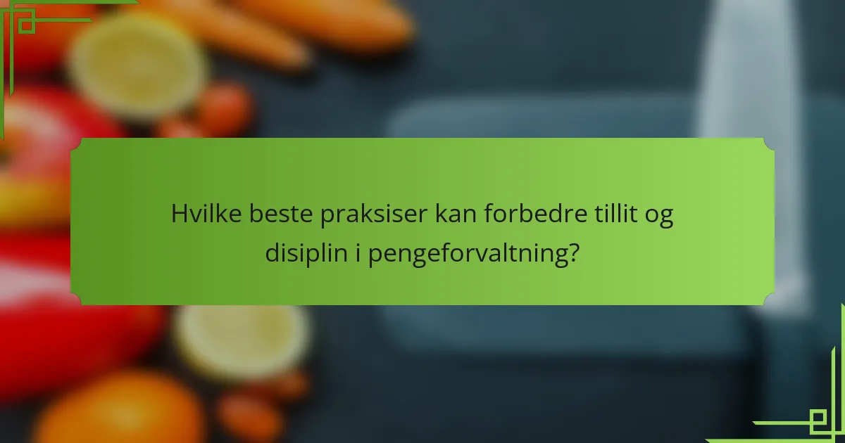 Hvilke beste praksiser kan forbedre tillit og disiplin i pengeforvaltning?